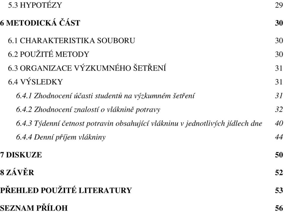 4.2 Zhodnocení znalostí o vláknině potravy 32 6.4.3 Týdenní četnost potravin obsahující vlákninu v jednotlivých jídlech dne 40 6.