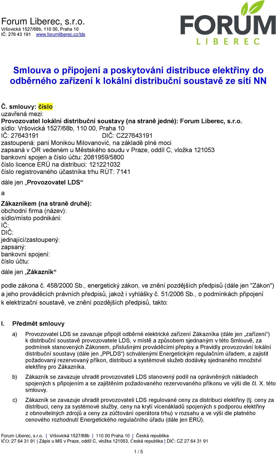 plné moci zapsaná v OR vedeném u Městského soudu v Praze, oddíl C, vložka 121053 bankovní spojen a číslo účtu: 2081959/5800 číslo licence ERÚ na distribuci: 121221032 číslo registrovaného účastníka