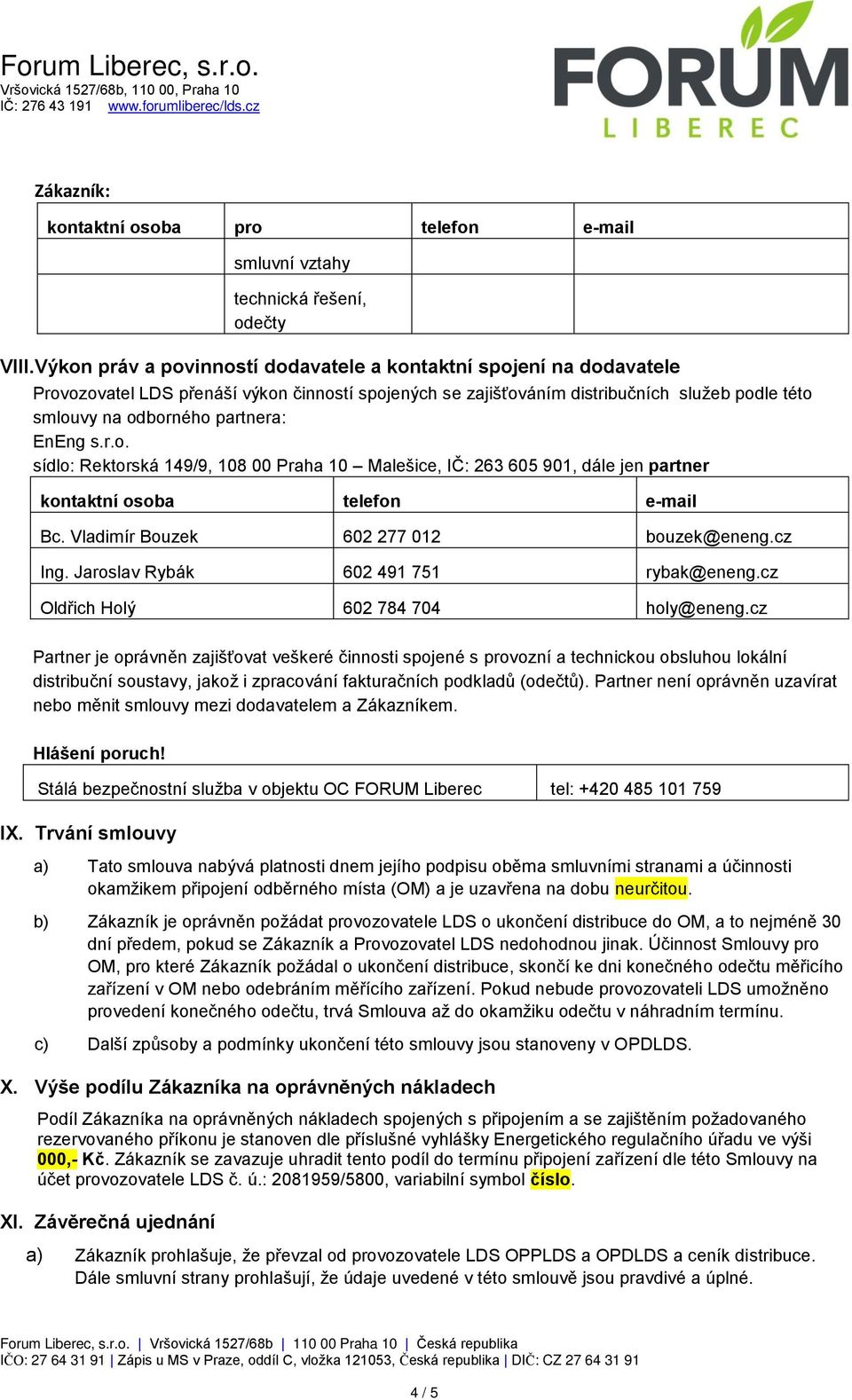 EnEng s.r.o. sídlo: Rektorská 149/9, 108 00 Praha 10 Malešice, IČ: 263 605 901, dále jen partner kontaktní osoba telefon e-mail Bc. Vladimír Bouzek 602 277 012 bouzek@eneng.cz Ing.