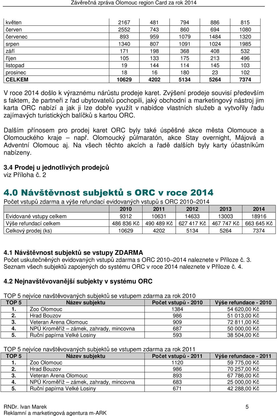 Zvýšení prodeje souvisí především s faktem, že partneři z řad ubytovatelů pochopili, jaký obchodní a marketingový nástroj jim karta ORC nabízí a jak ji lze dobře využít v nabídce vlastních služeb a