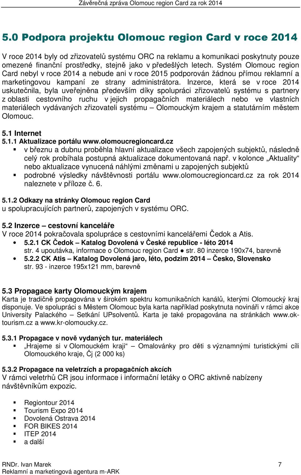 Inzerce, která se v roce 2014 uskutečnila, byla uveřejněna především díky spolupráci zřizovatelů systému s partnery z oblasti cestovního ruchu v jejich propagačních materiálech nebo ve vlastních