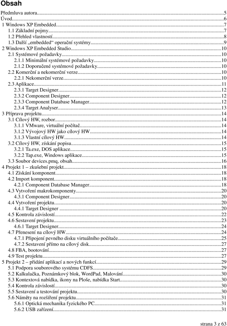 ..12 2.3.2 Component Designer...12 2.3.3 Component Database Manager...12 2.3.4 Target Analyser...13 3 Příprava projektu...14 3.1 Cílový HW, rozbor...14 3.1.1 VMware, virtuální počítač...14 3.1.2 Vývojový HW jako cílový HW.