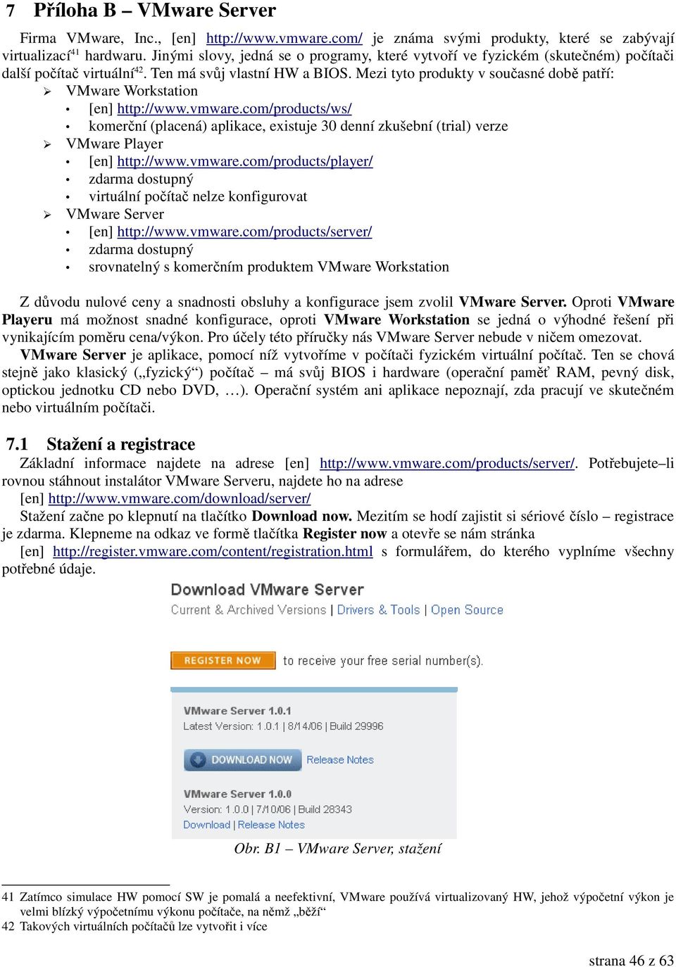 Mezi tyto produkty v současné době patří: VMware Workstation [en] http://www.vmware.