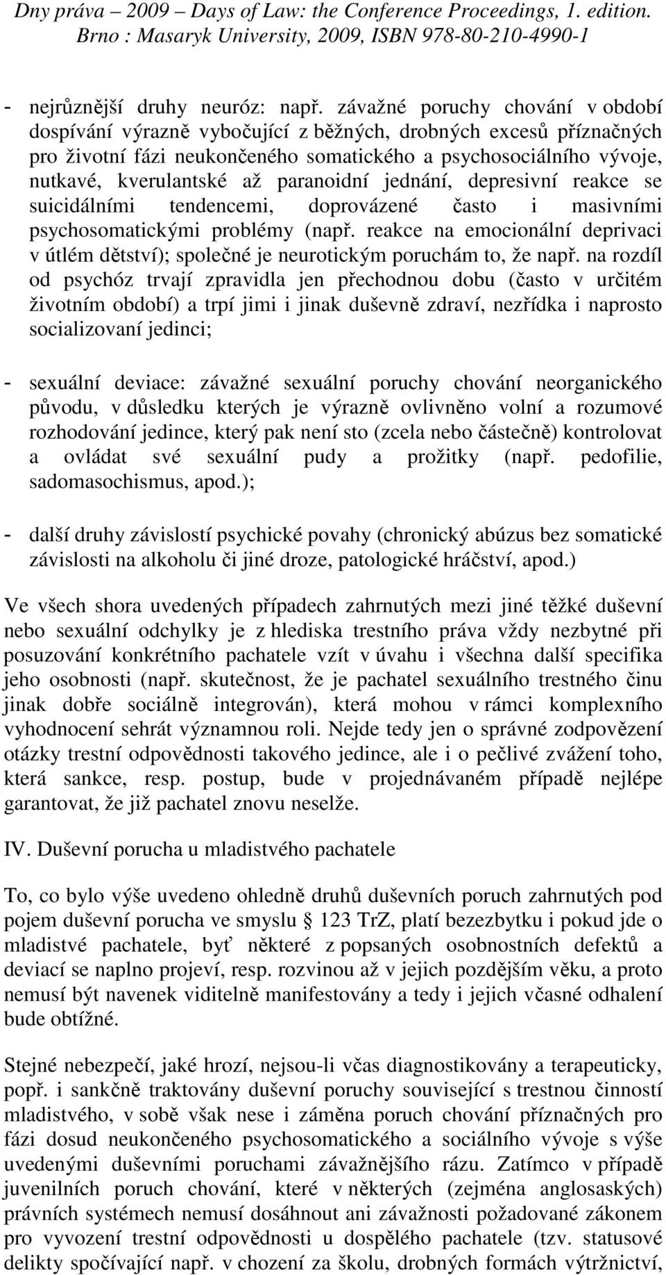 paranoidní jednání, depresivní reakce se suicidálními tendencemi, doprovázené často i masivními psychosomatickými problémy (např.