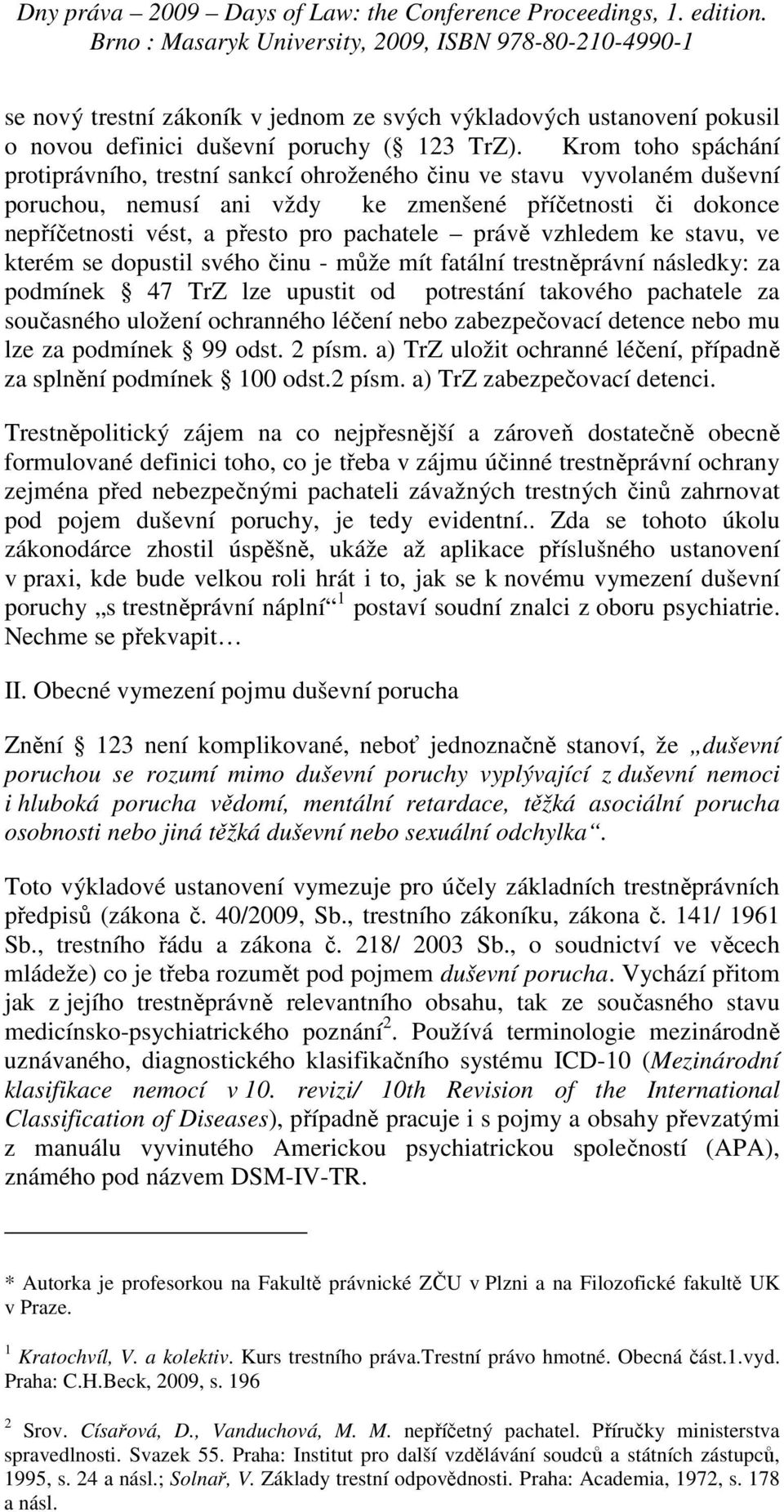 právě vzhledem ke stavu, ve kterém se dopustil svého činu - může mít fatální trestněprávní následky: za podmínek 47 TrZ lze upustit od potrestání takového pachatele za současného uložení ochranného