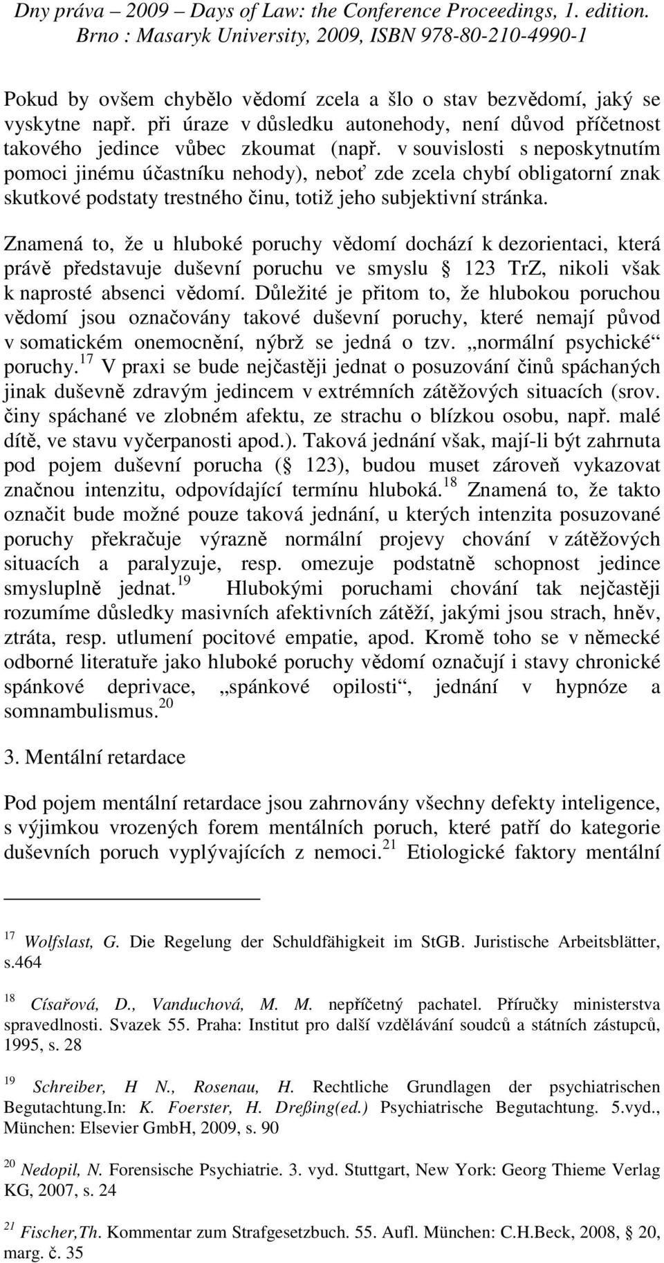 Znamená to, že u hluboké poruchy vědomí dochází k dezorientaci, která právě představuje duševní poruchu ve smyslu 123 TrZ, nikoli však k naprosté absenci vědomí.