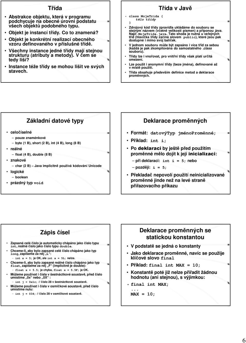 Instance téže třídy se mohou lišit ve svých stavech.