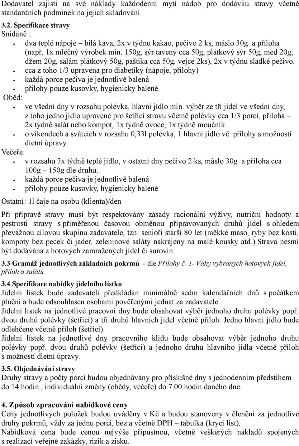 150g, sýr tavený cca 50g, plátkový sýr 50g, med 20g, džem 20g, salám plátkový 50g, paštika cca 50g, vejce 2ks), 2x v týdnu sladké pečivo.