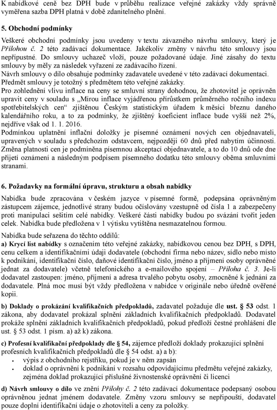 Do smlouvy uchazeč vloží, pouze požadované údaje. Jiné zásahy do textu smlouvy by měly za následek vyřazení ze zadávacího řízení.