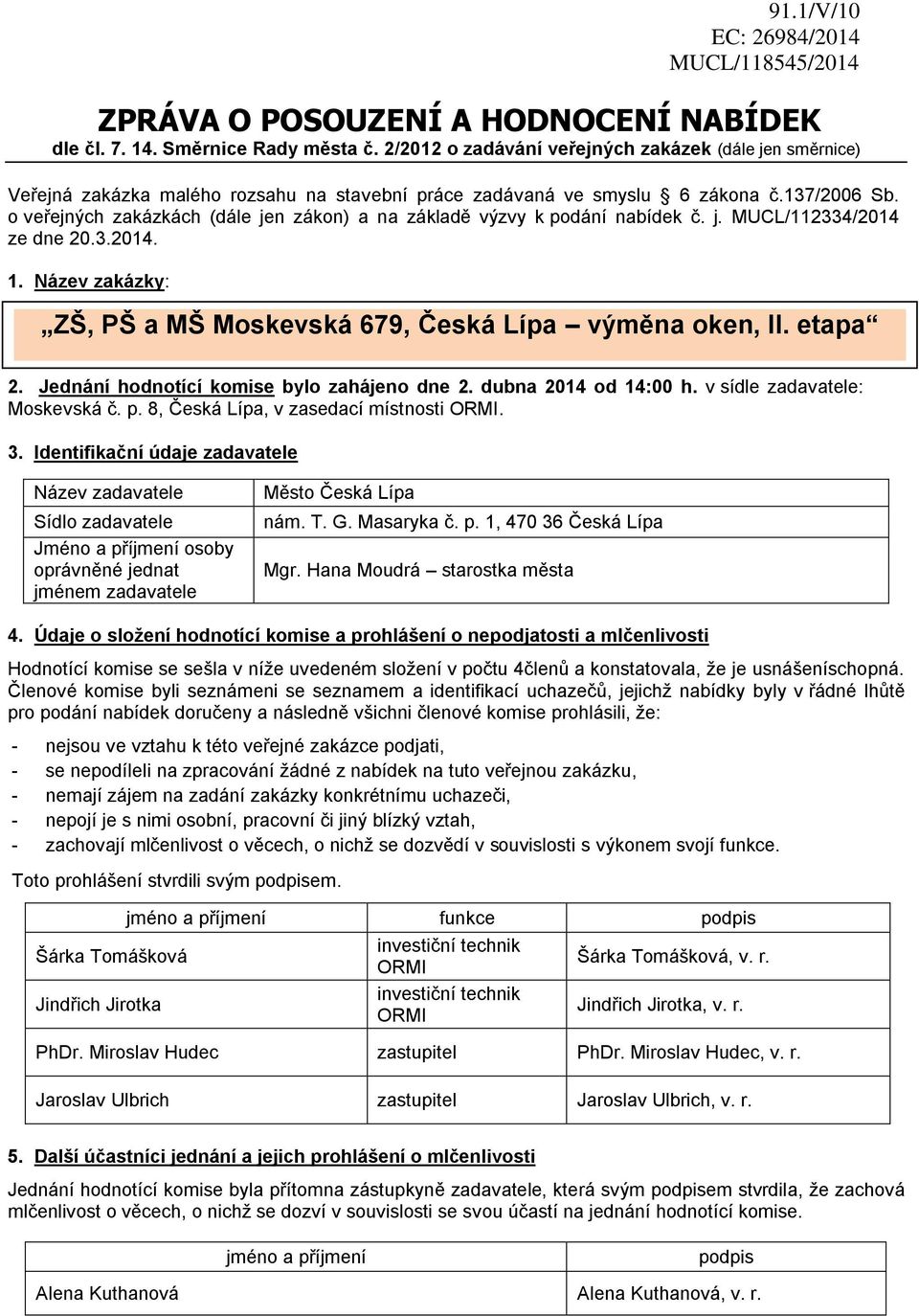 o veřejných zakázkách (dále jen zákon) a na základě výzvy k podání nabídek č. j. MUCL/112334/2014 ze dne 20.3.2014. 1. Název zakázky: ZŠ, PŠ a MŠ Moskevská 679, Česká Lípa výměna oken, II. etapa 2.