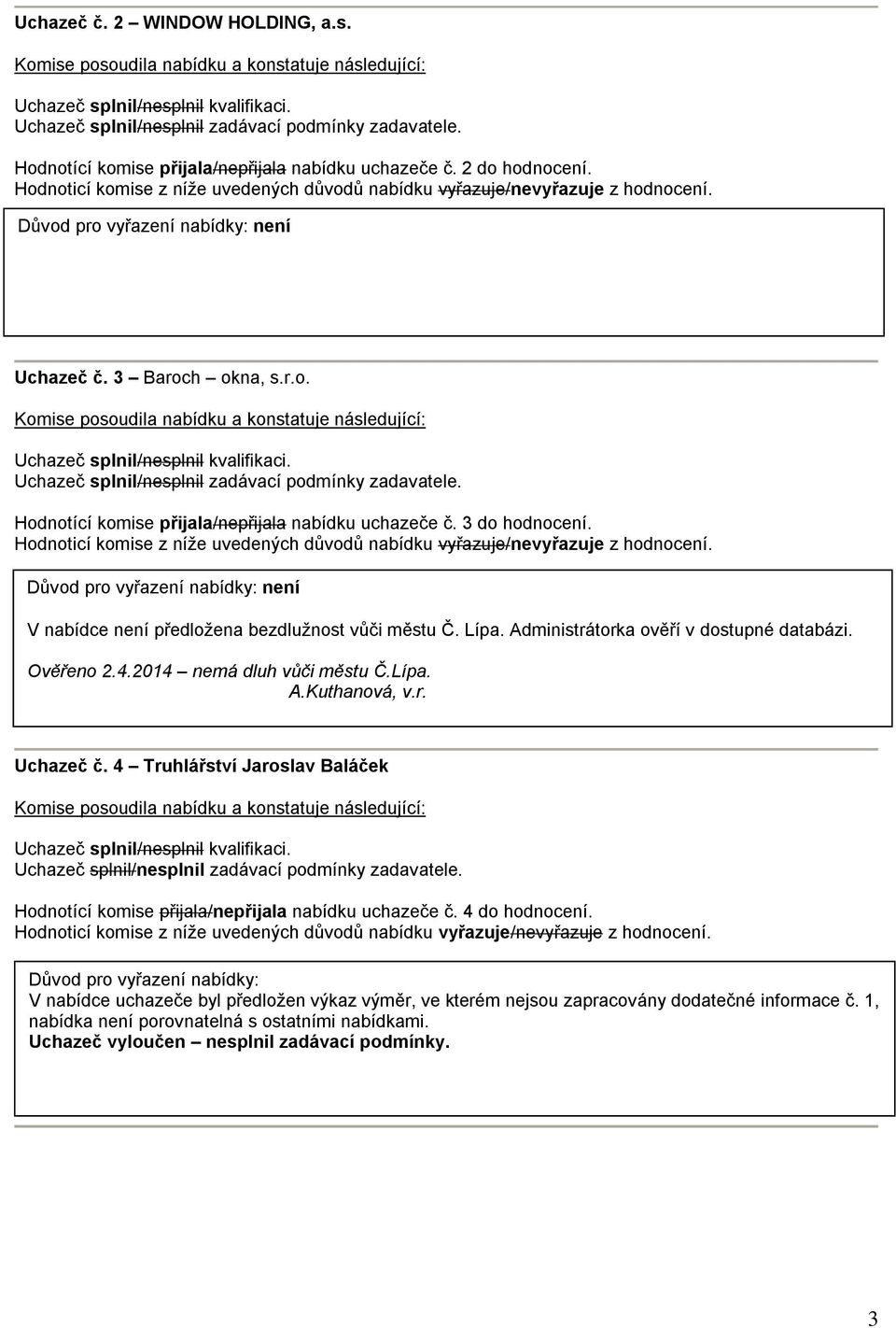 4 Truhlářství Jaroslav Baláček Hodnotící komise přijala/nepřijala nabídku uchazeče č. 4 do hodnocení.