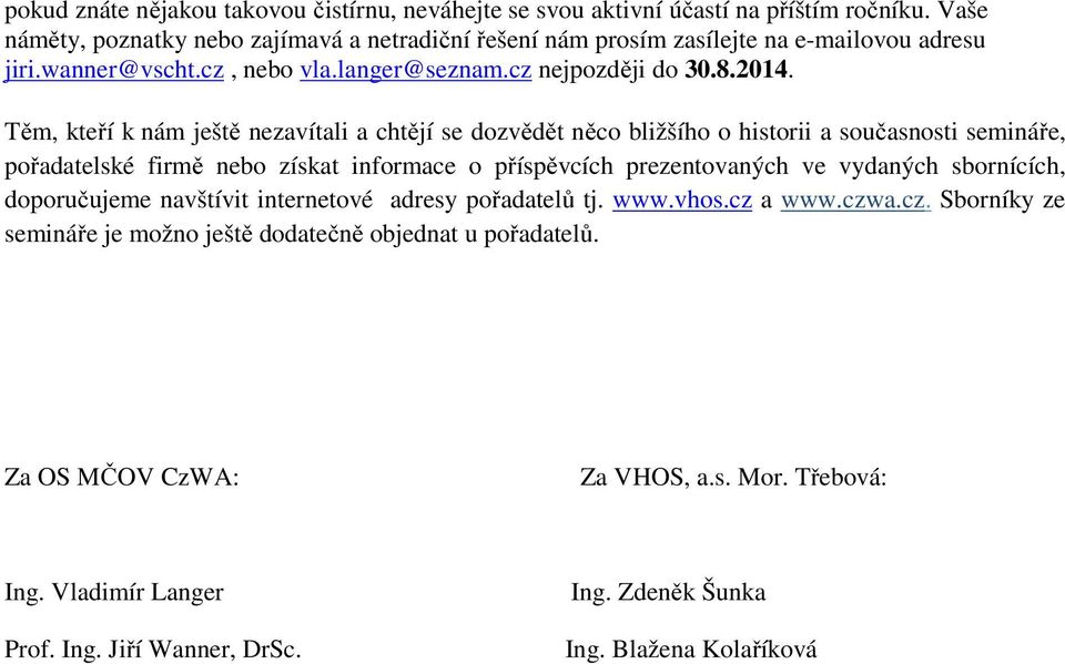 Těm, kteří k nám ještě nezavítali a chtějí se dozvědět něco bližšího o historii a současnosti semináře, pořadatelské firmě nebo získat informace o příspěvcích prezentovaných ve vydaných