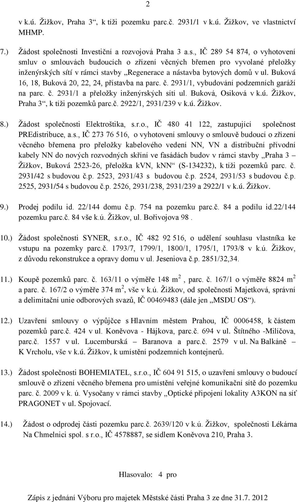 společnosti Investiční a rozvojová Praha 3 a.s., IČ 289 54 874, o vyhotovení smluv o smlouvách budoucích o zřízení věcných břemen pro vyvolané přeložky inženýrských sítí v rámci stavby Regenerace a nástavba bytových domů v ul.