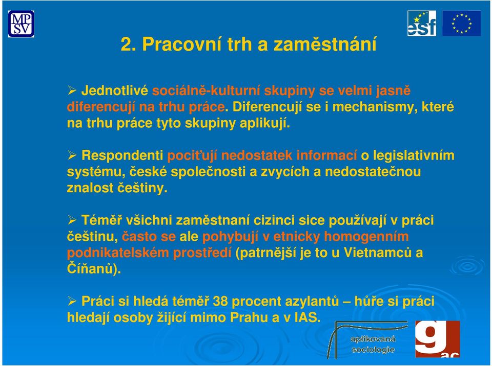 Respondenti pociťují nedostatek informací o legislativním systému, české společnosti a zvycích a nedostatečnou znalost češtiny.