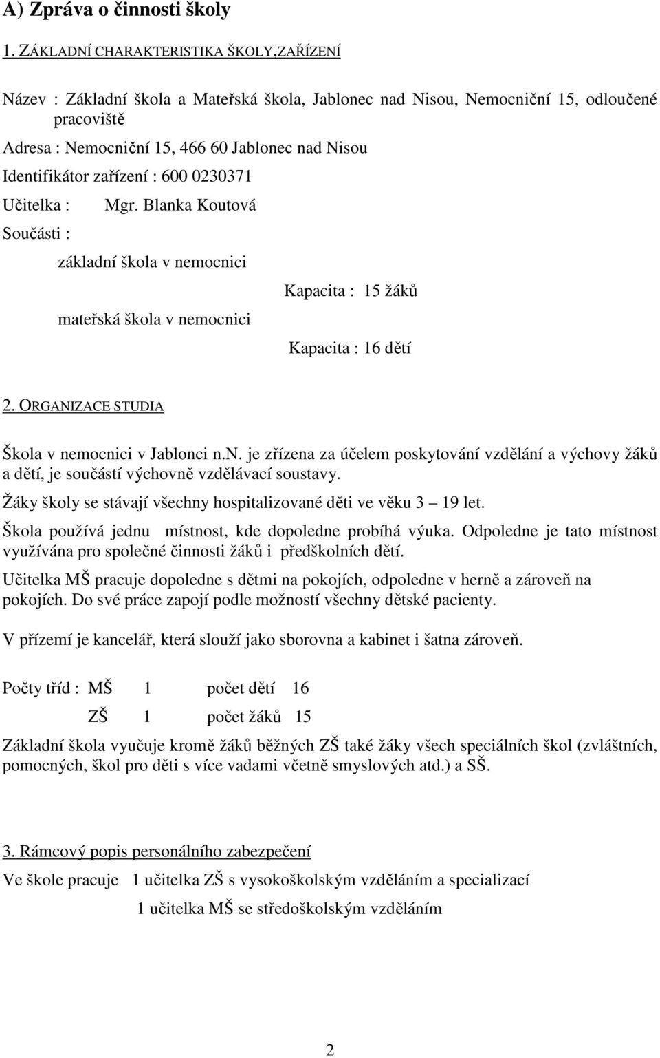 Identifikátor zařízení : 600 0230371 Učitelka : Součásti : Mgr. Blanka Koutová základní škola v nemocnici mateřská škola v nemocnici Kapacita : 15 žáků Kapacita : 16 dětí 2.