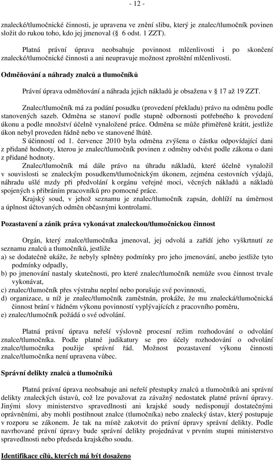 Odměňování a náhrady znalců a tlumočníků Právní úprava odměňování a náhrada jejich nákladů je obsažena v 17 až 19 ZZT.