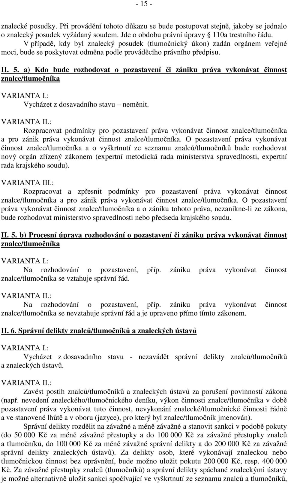 a) Kdo bude rozhodovat o pozastavení či zániku práva vykonávat činnost znalce/tlumočníka VARIANTA I.: Vycházet z dosavadního stavu neměnit. VARIANTA II.