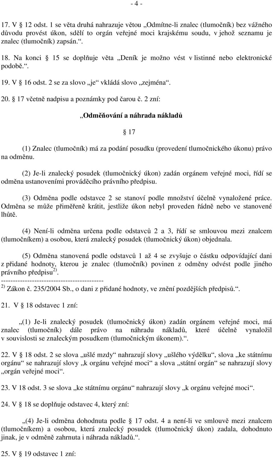 Na konci 15 se doplňuje věta Deník je možno vést v listinné nebo elektronické podobě.. 19. V 16 odst. 2 se za slovo je vkládá slovo zejména. 20. 17 včetně nadpisu a poznámky pod čarou č.