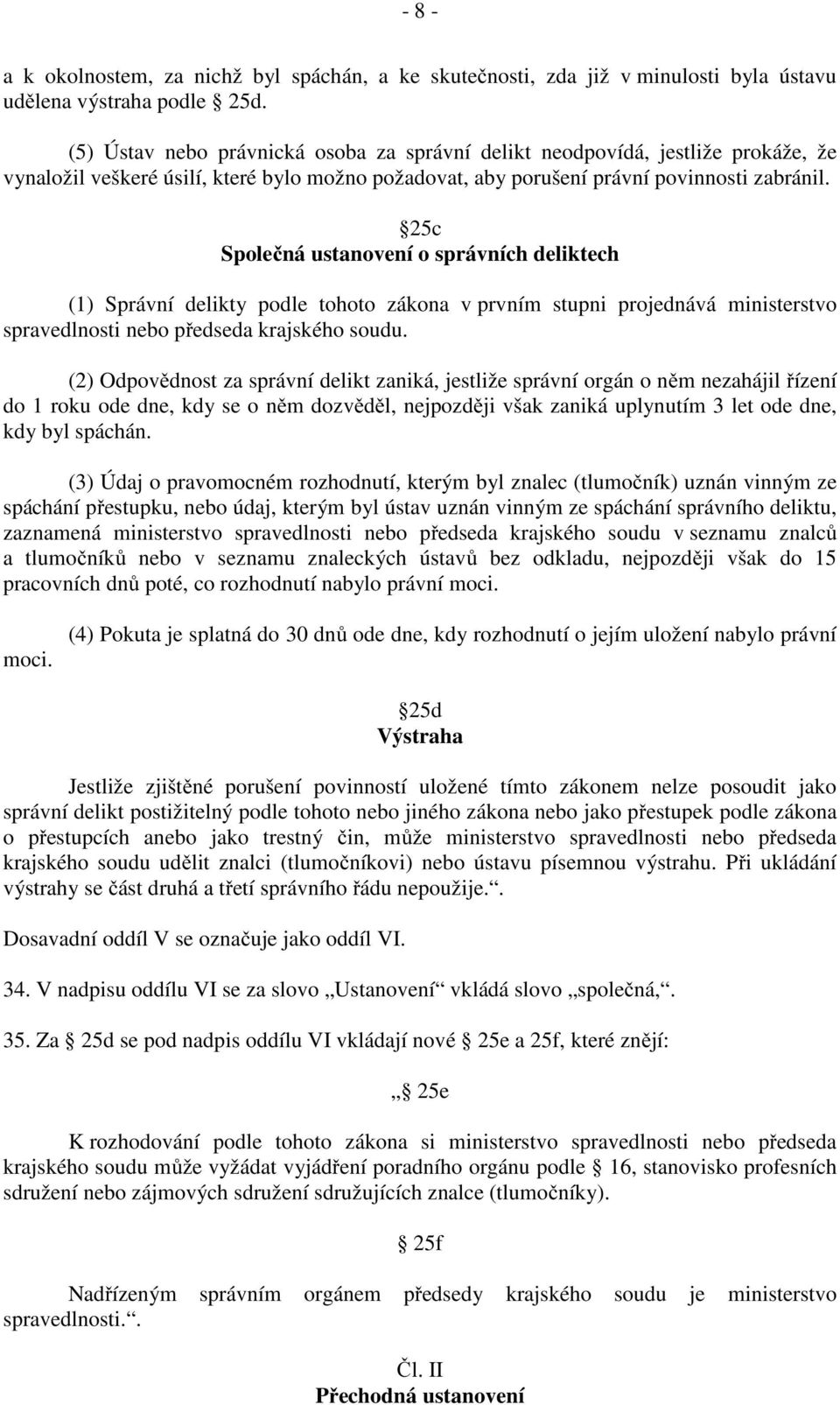 25c Společná ustanovení o správních deliktech (1) Správní delikty podle tohoto zákona v prvním stupni projednává ministerstvo spravedlnosti nebo předseda krajského soudu.