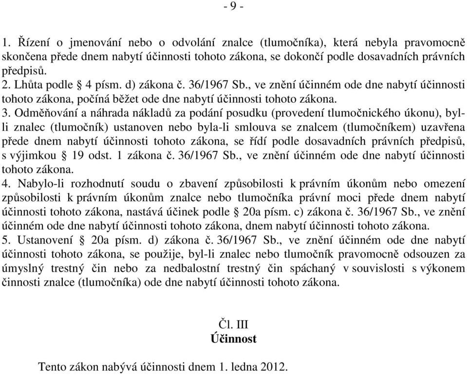 /1967 Sb., ve znění účinném ode dne nabytí účinnosti tohoto zákona, počíná běžet ode dne nabytí účinnosti tohoto zákona. 3.