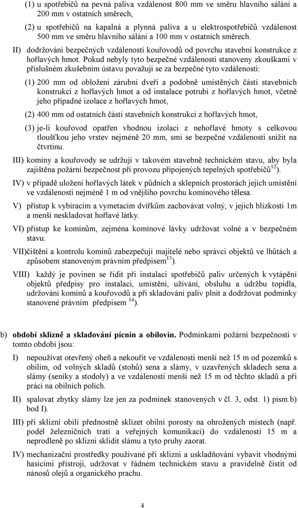 Pokud nebyly tyto bezpečné vzdálenosti stanoveny zkouškami v příslušném zkušebním ústavu považují se za bezpečné tyto vzdálenosti: (1) 200 mm od obložení zárubní dveří a podobně umístěných částí