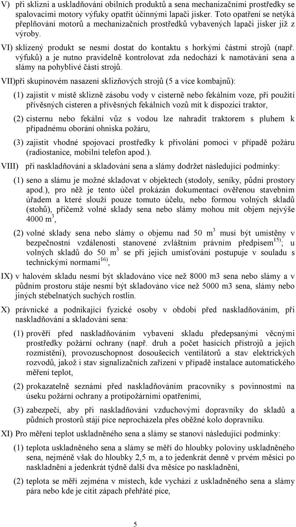 výfuků) a je nutno pravidelně kontrolovat zda nedochází k namotávání sena a slámy na pohyblivé části strojů.