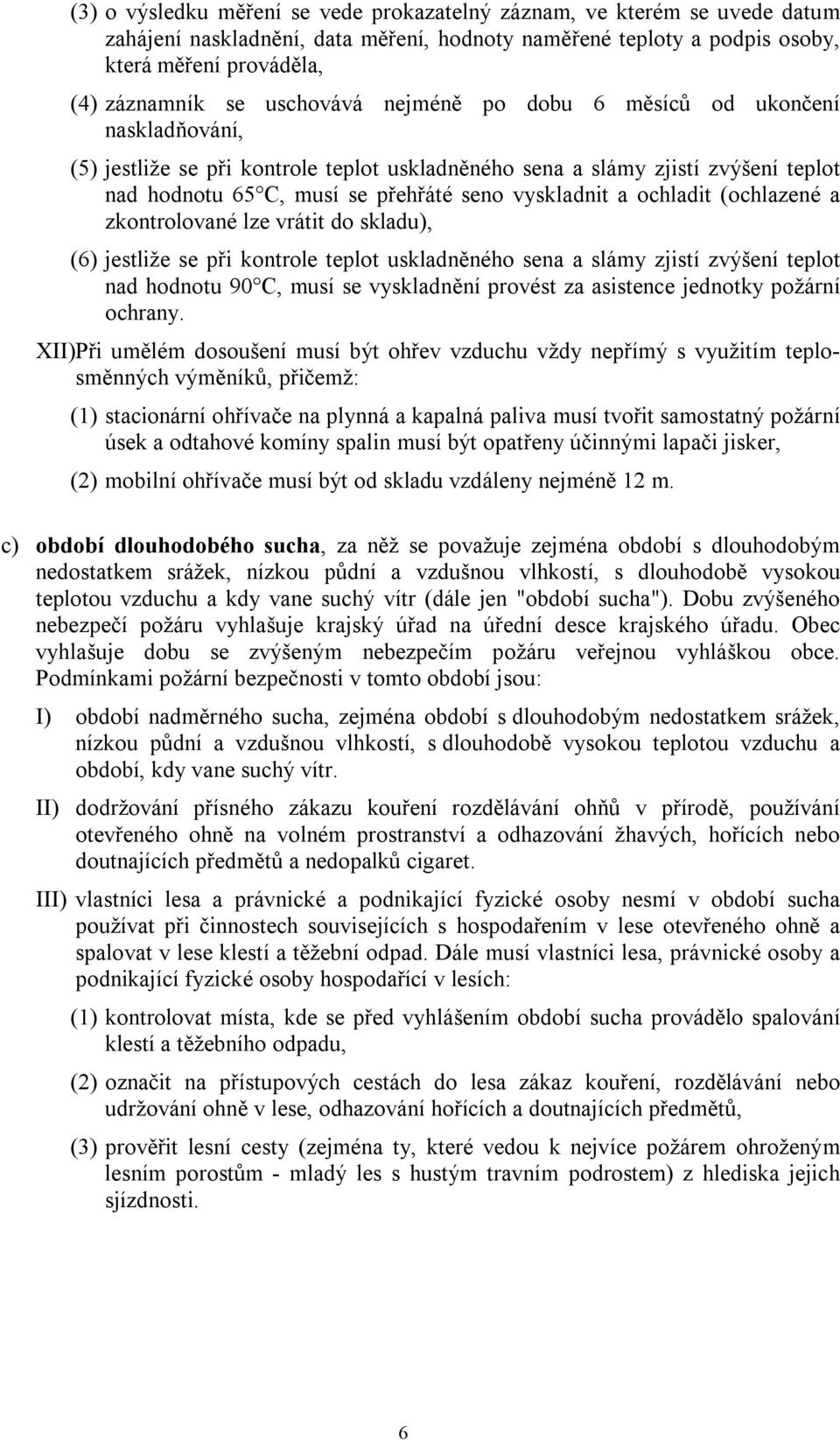 ochladit (ochlazené a zkontrolované lze vrátit do skladu), (6) jestliže se při kontrole teplot uskladněného sena a slámy zjistí zvýšení teplot nad hodnotu 90 C, musí se vyskladnění provést za