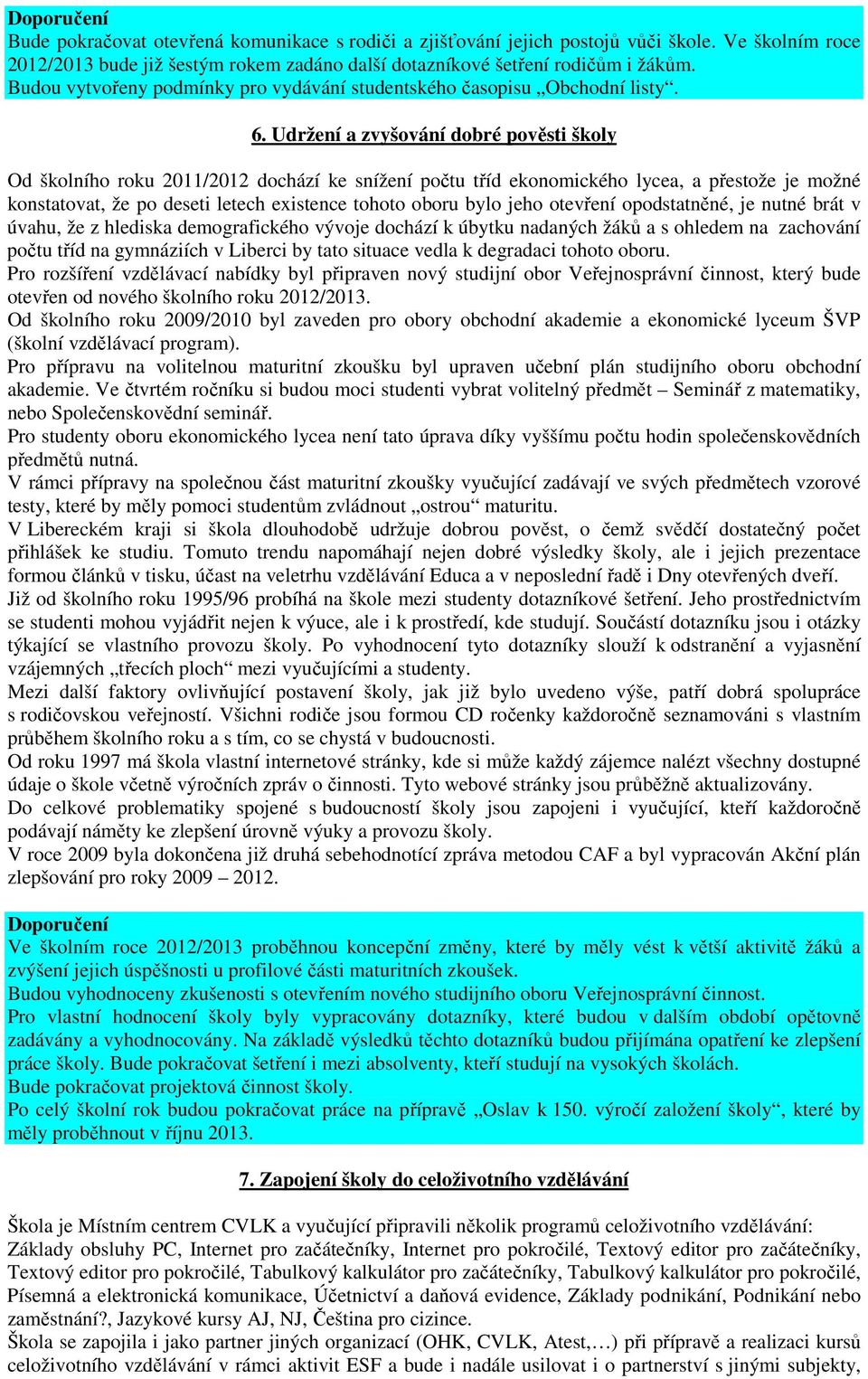 Udržení a zvyšování dobré pověsti školy Od školního roku 2011/2012 dochází ke snížení počtu tříd ekonomického lycea, a přestože je možné konstatovat, že po deseti letech existence tohoto oboru bylo