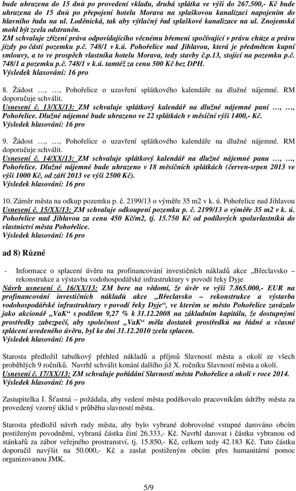 ZM schvaluje zřízení práva odpovídajícího věcnému břemeni spočívající v právu chůze a právu jízdy po části pozemku p.č. 748/1 v k.ú.