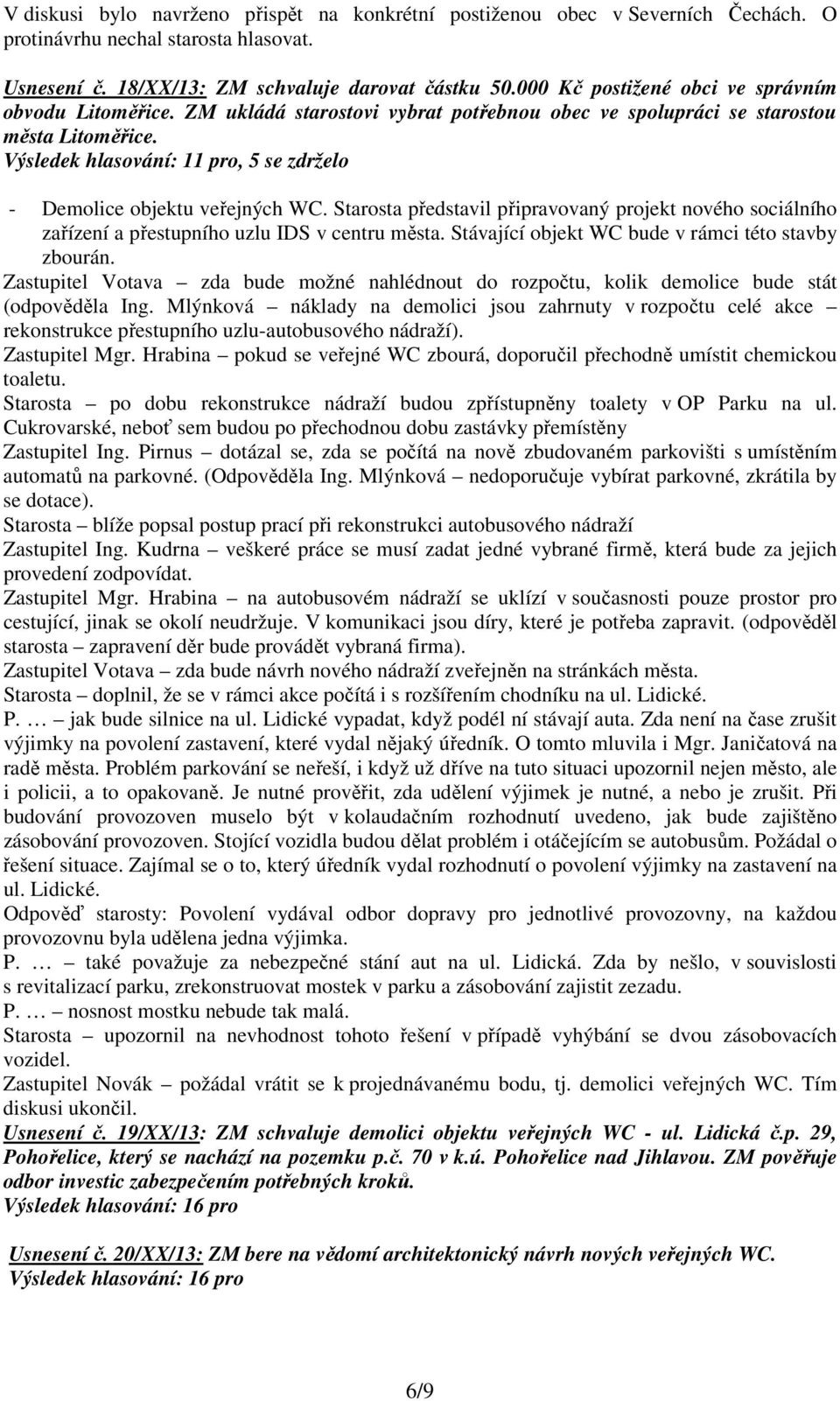 Výsledek hlasování: 11 pro, 5 se zdrželo - Demolice objektu veřejných WC. Starosta představil připravovaný projekt nového sociálního zařízení a přestupního uzlu IDS v centru města.