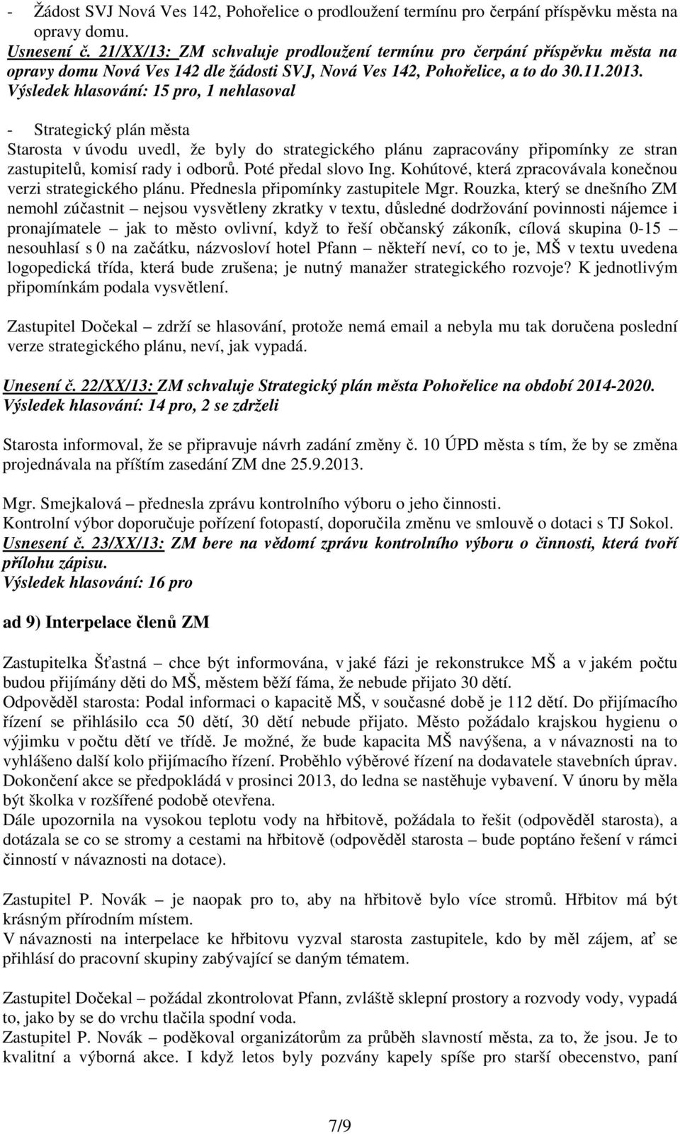 Výsledek hlasování: 15 pro, 1 nehlasoval - Strategický plán města Starosta v úvodu uvedl, že byly do strategického plánu zapracovány připomínky ze stran zastupitelů, komisí rady i odborů.