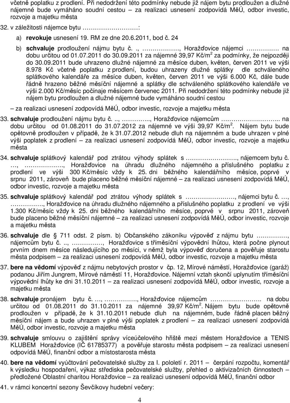 v záležitosti nájemce bytu : a) revokuje usnesení 19. RM ze dne 20.6.2011, bod č. 24 b) schvaluje prodloužení nájmu bytu č..,, Horažďovice nájemci. na dobu určitou od 01.07.2011 do 30.09.