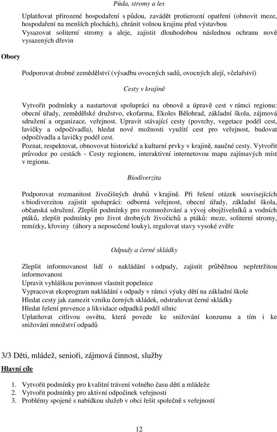 a nastartovat spolupráci na obnově a úpravě cest v rámci regionu: obecní úřady, zemědělské družstvo, ekofarma, Ekoles Bělohrad, základní škola, zájmová sdružení a organizace, veřejnost.