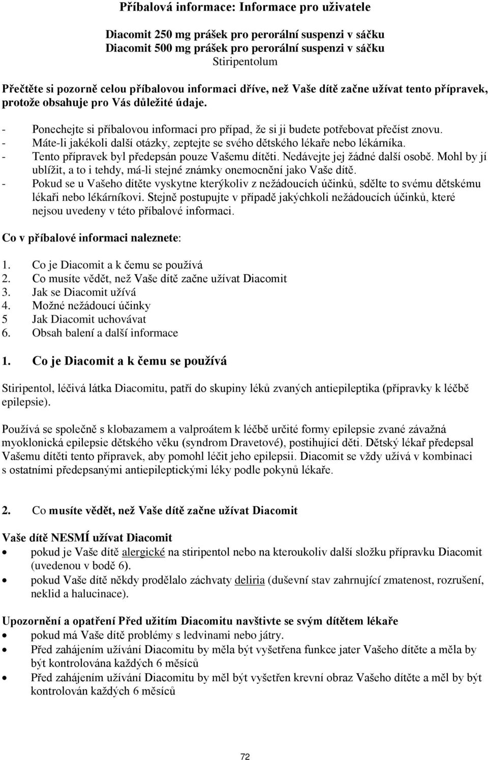 - Ponechejte si příbalovou informaci pro případ, že si ji budete potřebovat přečíst znovu. - Máte-li jakékoli další otázky, zeptejte se svého dětského lékaře nebo lékárníka.