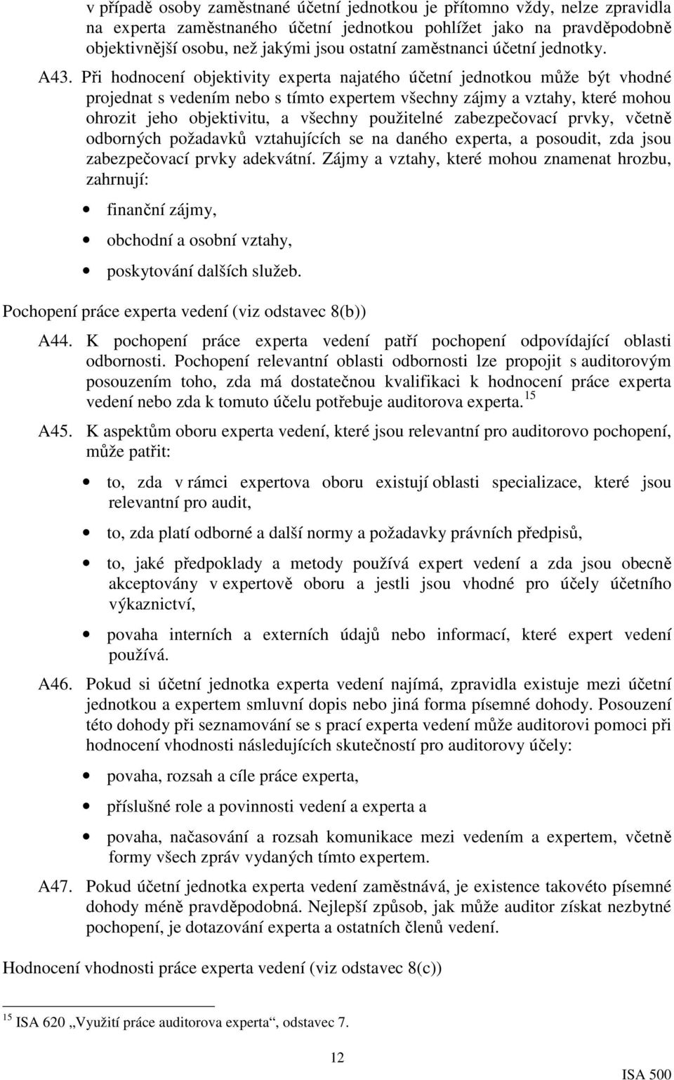 Při hodnocení objektivity experta najatého účetní jednotkou může být vhodné projednat s vedením nebo s tímto expertem všechny zájmy a vztahy, které mohou ohrozit jeho objektivitu, a všechny