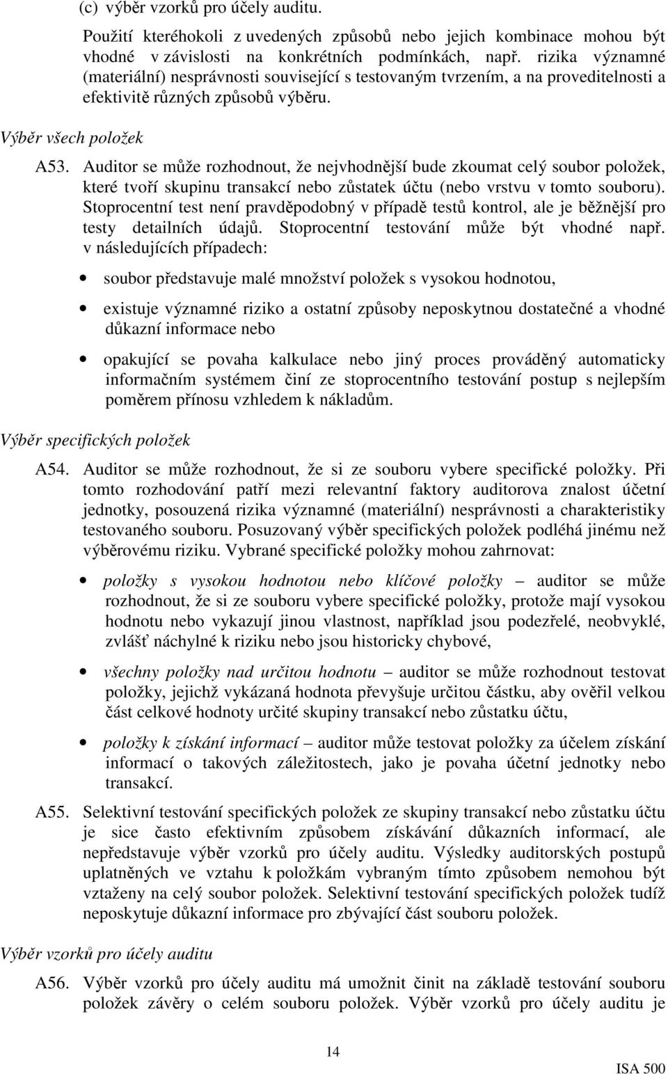 Auditor se může rozhodnout, že nejvhodnější bude zkoumat celý soubor položek, které tvoří skupinu transakcí nebo zůstatek účtu (nebo vrstvu v tomto souboru).