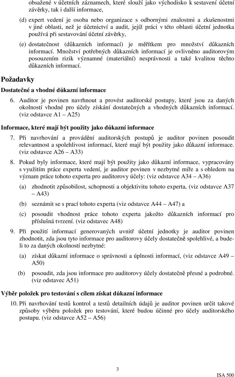 informací. Množství potřebných důkazních informací je ovlivněno auditorovým posouzením rizik významné (materiální) nesprávnosti a také kvalitou těchto důkazních informací.