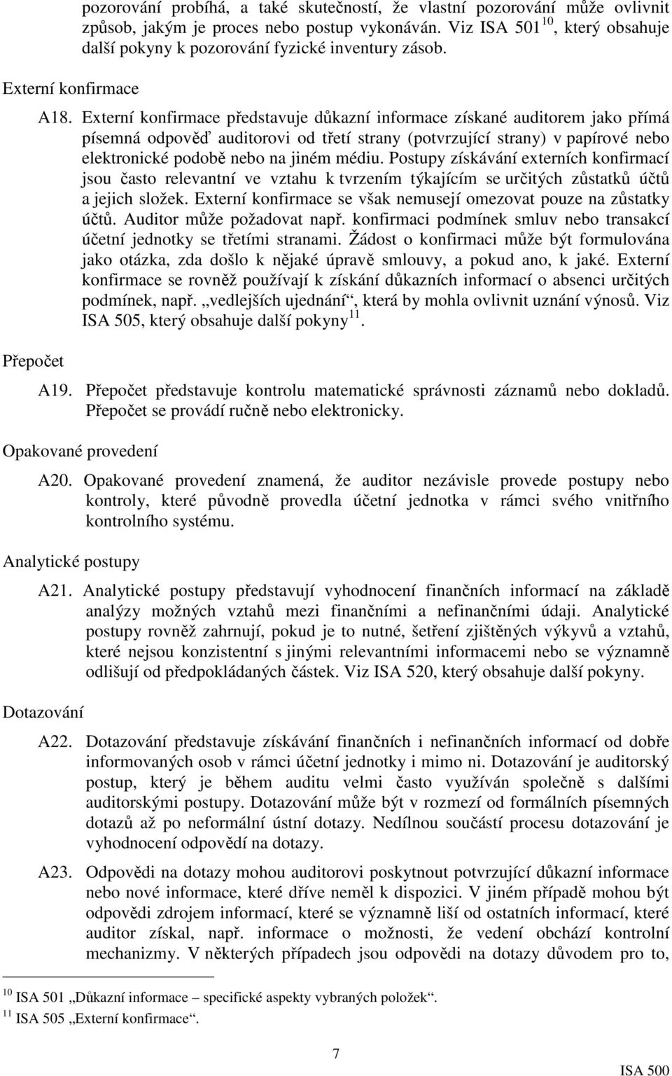 Externí konfirmace představuje důkazní informace získané auditorem jako přímá písemná odpověď auditorovi od třetí strany (potvrzující strany) v papírové nebo elektronické podobě nebo na jiném médiu.