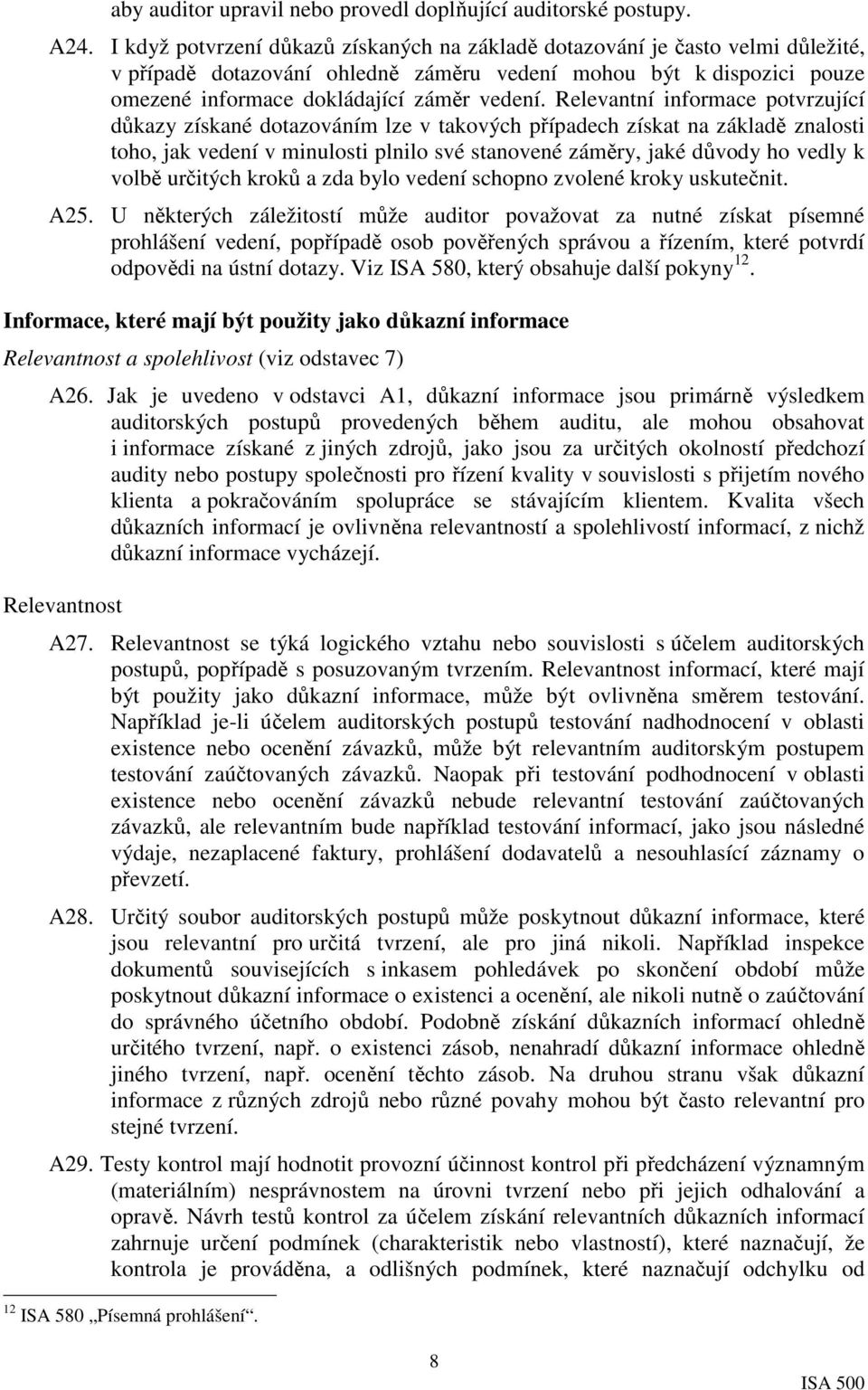 Relevantní informace potvrzující důkazy získané dotazováním lze v takových případech získat na základě znalosti toho, jak vedení v minulosti plnilo své stanovené záměry, jaké důvody ho vedly k volbě