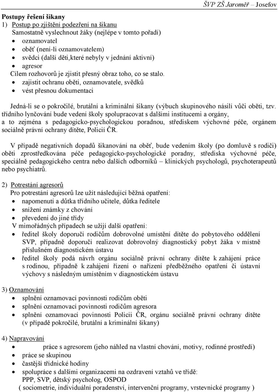 zajistit ochranu oběti, oznamovatele, svědků vést přesnou dokumentaci Jedná-li se o pokročilé, brutální a kriminální šikany (výbuch skupinového násilí vůči oběti, tzv.