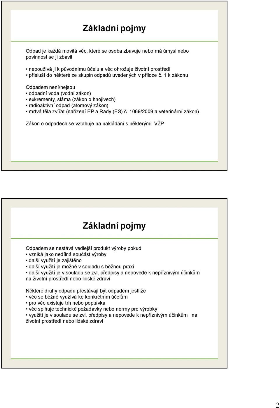 1 k zákonu Odpadem není/nejsou odpadní voda (vodní zákon) exkrementy, sláma (zákon o hnojivech) radioaktivní odpad (atomový zákon) mrtvá těla zvířat (nařízení EP a Rady (ES) č.