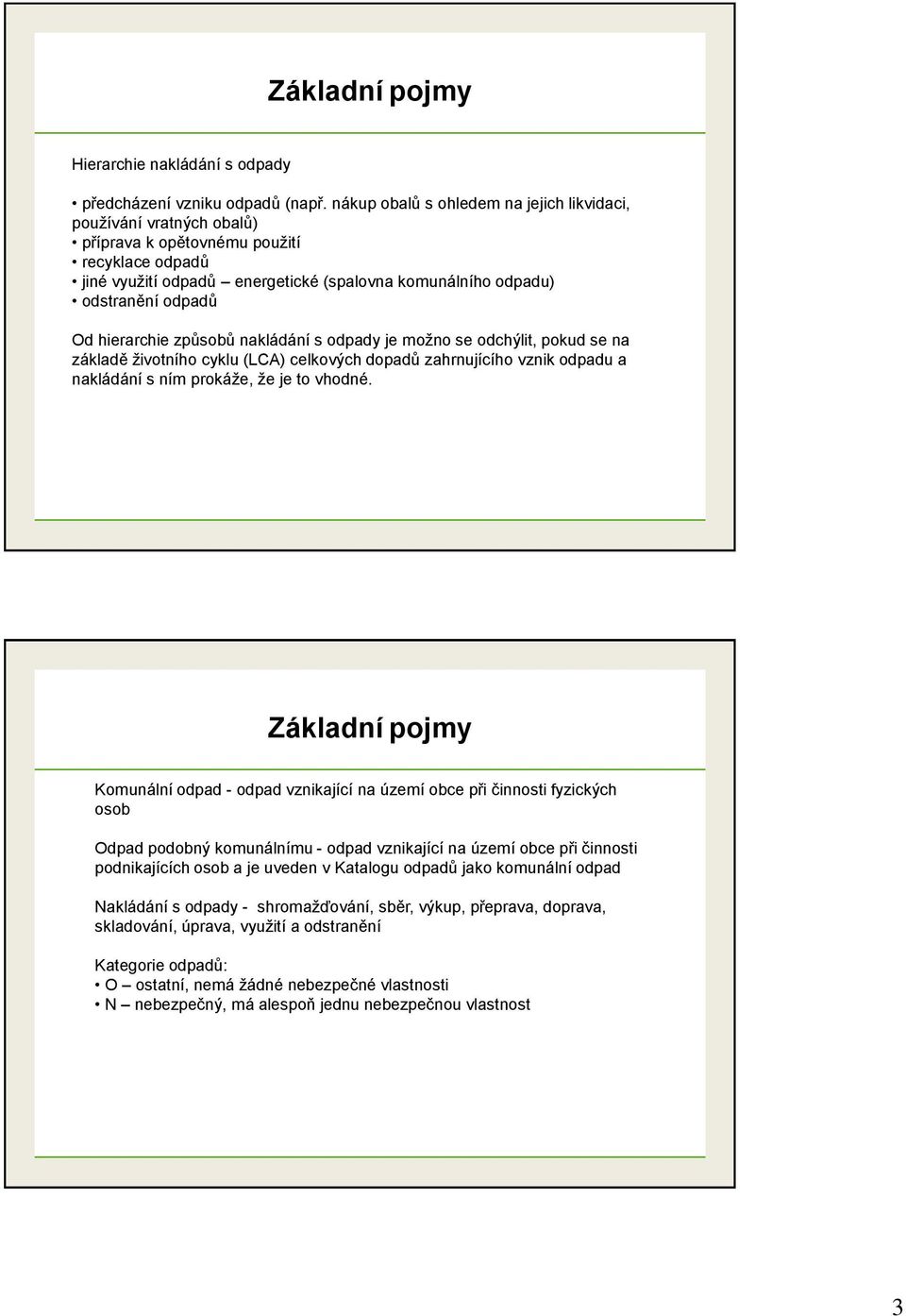 hierarchie způsobů nakládání s odpady je možno se odchýlit, pokud se na základě životního cyklu (LCA) celkových dopadů zahrnujícího vznik odpadu a nakládání s ním prokáže, že je to vhodné.