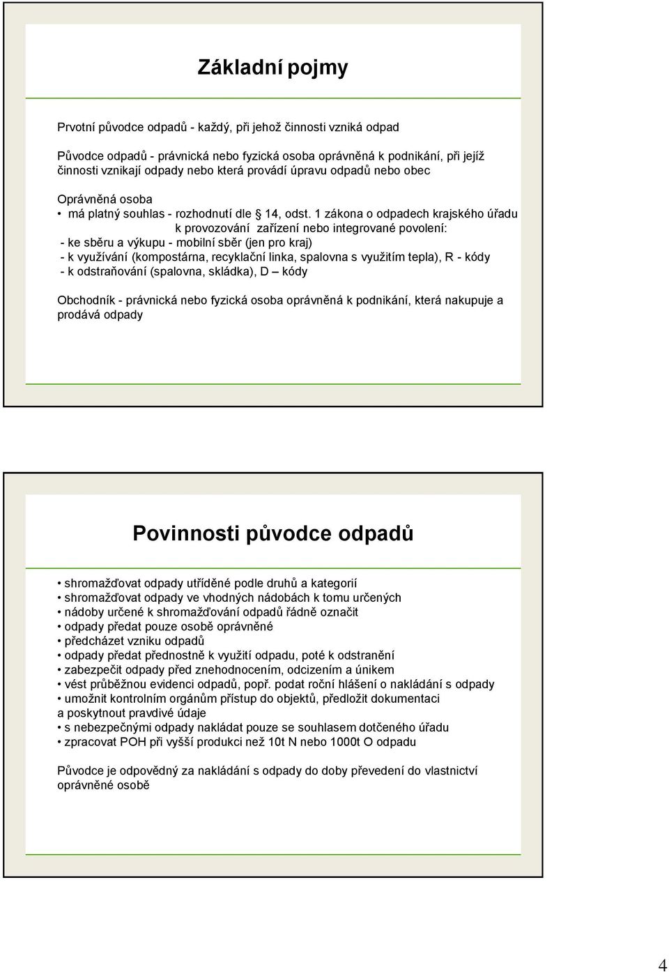 1 zákona o odpadech krajského úřadu k provozování zařízení nebo integrované povolení: - ke sběru a výkupu - mobilní sběr (jen pro kraj) - k využívání (kompostárna, recyklační linka, spalovna s