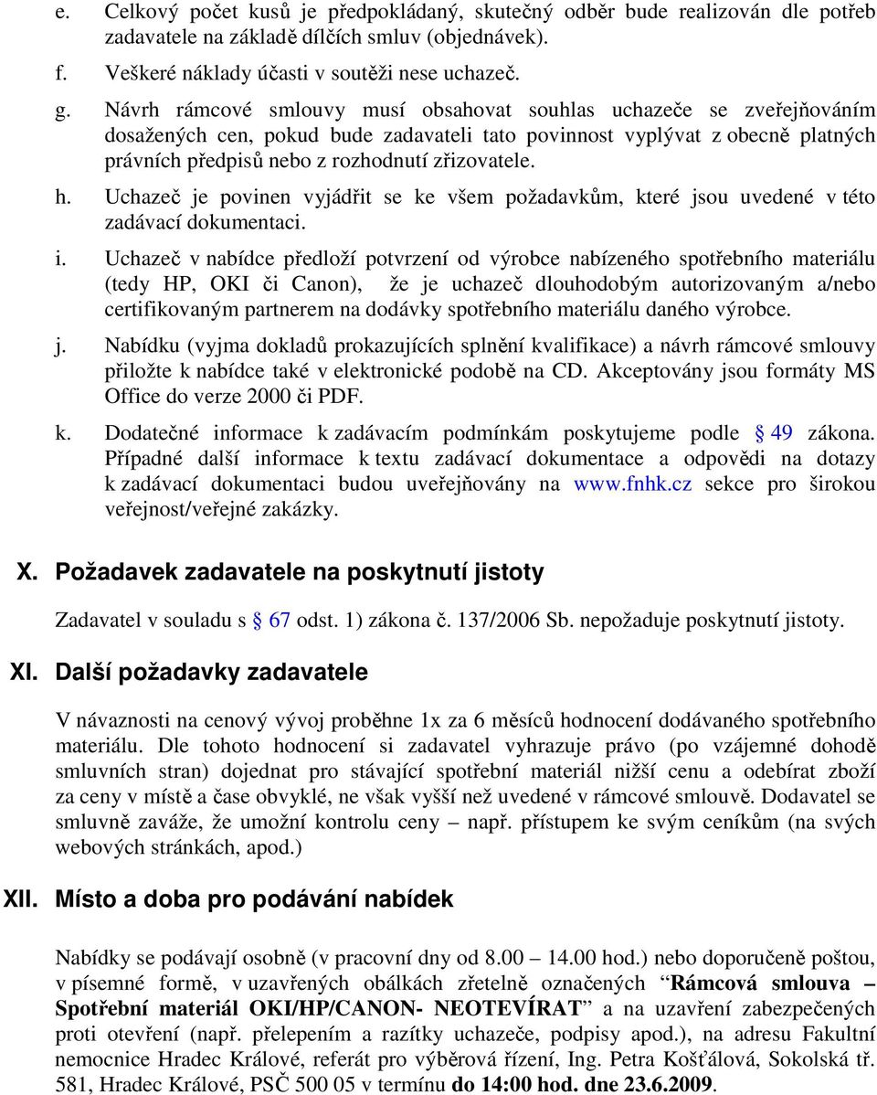 h. Uchazeč je povinen vyjádřit se ke všem požadavkům, které jsou uvedené v této zadávací dokumentaci. i.