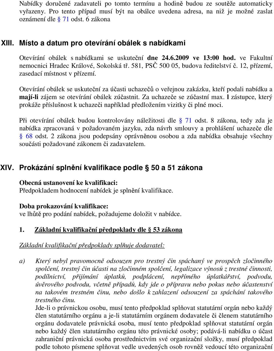 ve Fakultní nemocnici Hradec Králové, Sokolská tř. 581, PSČ 500 05, budova ředitelství č. 12, přízemí, zasedací místnost v přízemí.