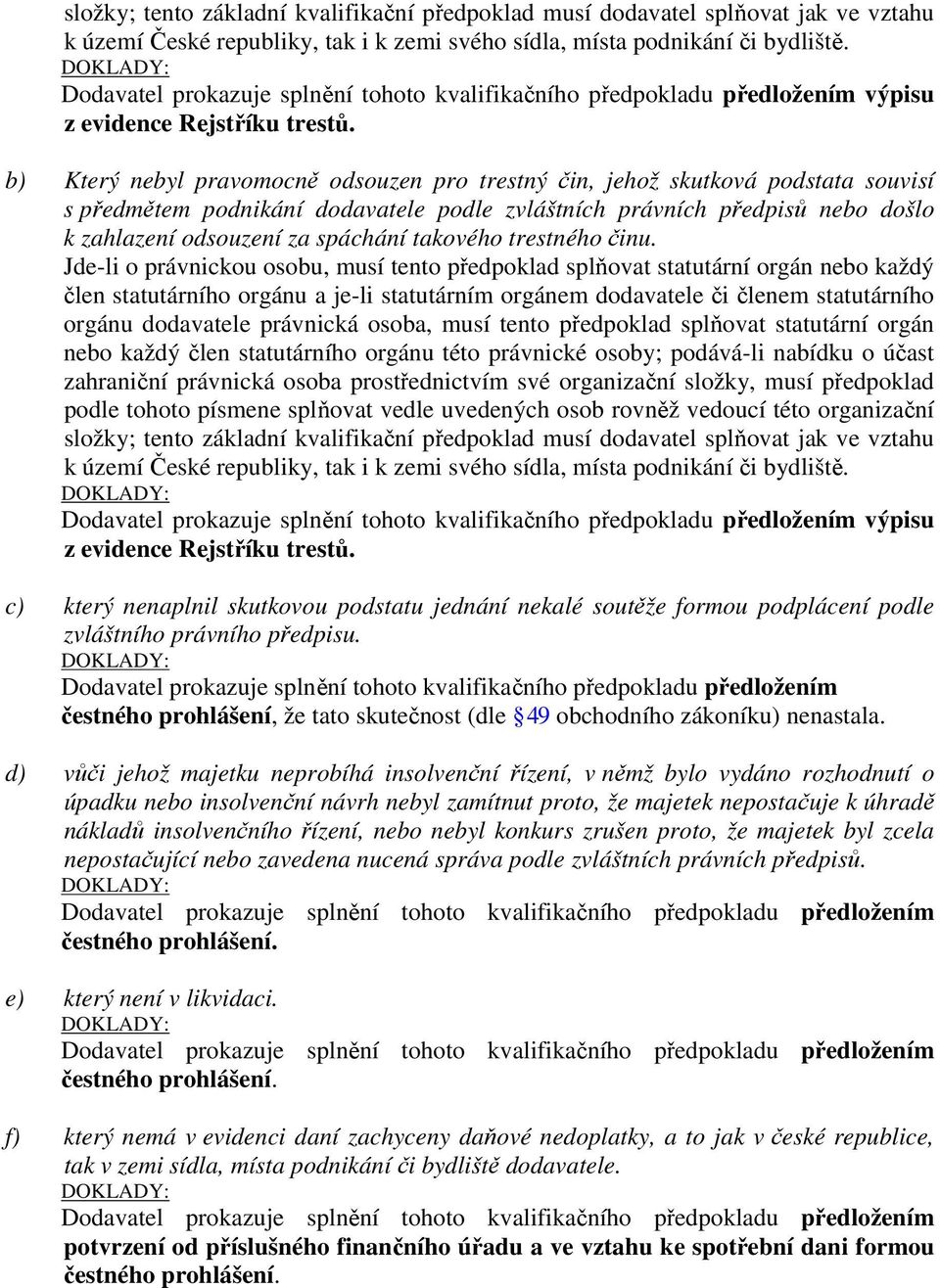 b) Který nebyl pravomocně odsouzen pro trestný čin, jehož skutková podstata souvisí s předmětem podnikání dodavatele podle zvláštních právních předpisů nebo došlo k zahlazení odsouzení za spáchání