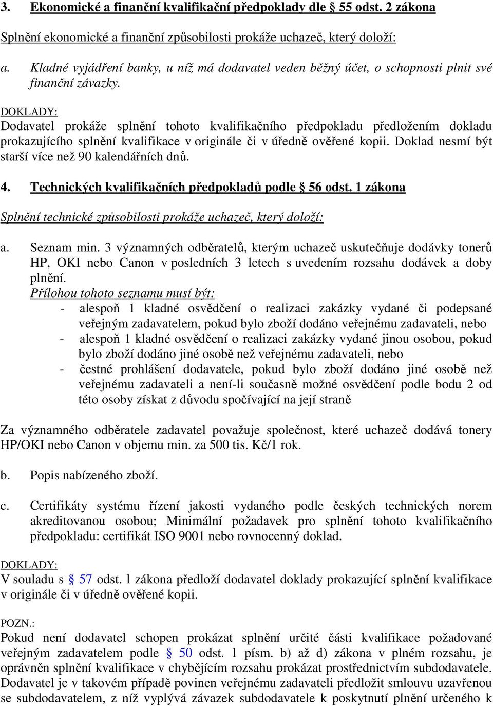 Dodavatel prokáže splnění tohoto kvalifikačního předpokladu předložením dokladu prokazujícího splnění kvalifikace v originále či v úředně ověřené kopii.