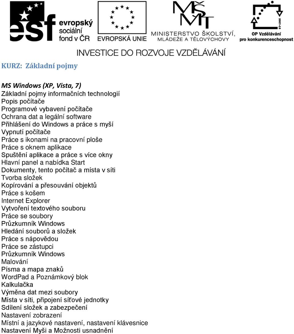Kopírování a přesouvání objektů Práce s košem Internet Explorer Vytvoření textového souboru Práce se soubory Průzkumník Windows Hledání souborů a složek Práce s nápovědou Práce se zástupci Průzkumník