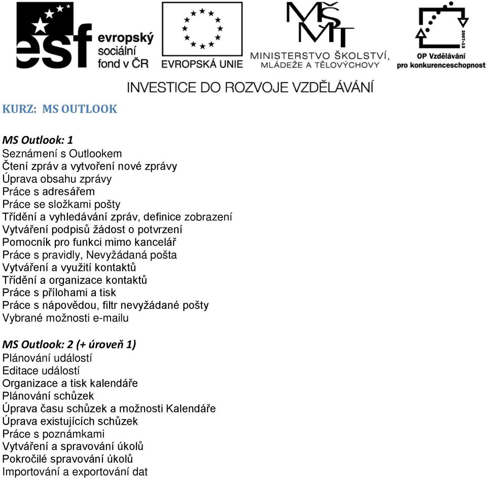 Práce s přílohami a tisk Práce s nápovědou, filtr nevyžádané pošty Vybrané možnosti e-mailu MS Outlook: 2 (+ úroveň 1) Plánování událostí Editace událostí Organizace a tisk kalendáře