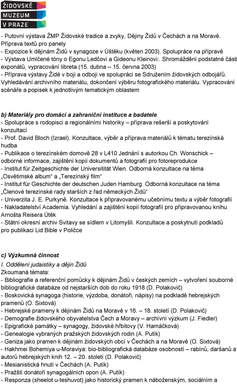 června 2003) - Příprava výstavy Židé v boji a odboji ve spolupráci se Sdružením židovských odbojářů. Vyhledávání archivního materiálu, dokončení výběru fotografického materiálu.